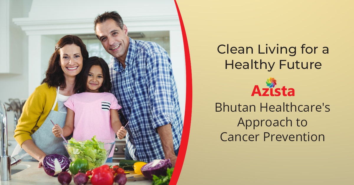 Clean Living for a Healthy Future: Azista Bhutan Healthcare's Approach to Cancer Prevention